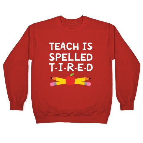 Teach Is Spelled T-I-R-E-D Crewneck Sweatshirt